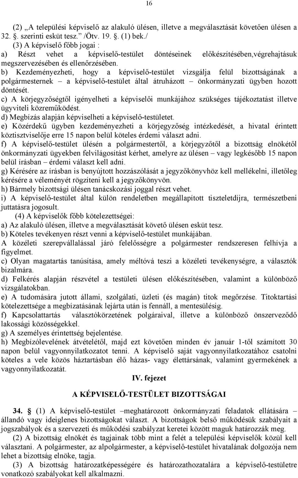 b) Kezdeményezheti, hogy a képviselő-testület vizsgálja felül bizottságának a polgármesternek a képviselő-testület által átruházott önkormányzati ügyben hozott döntését.