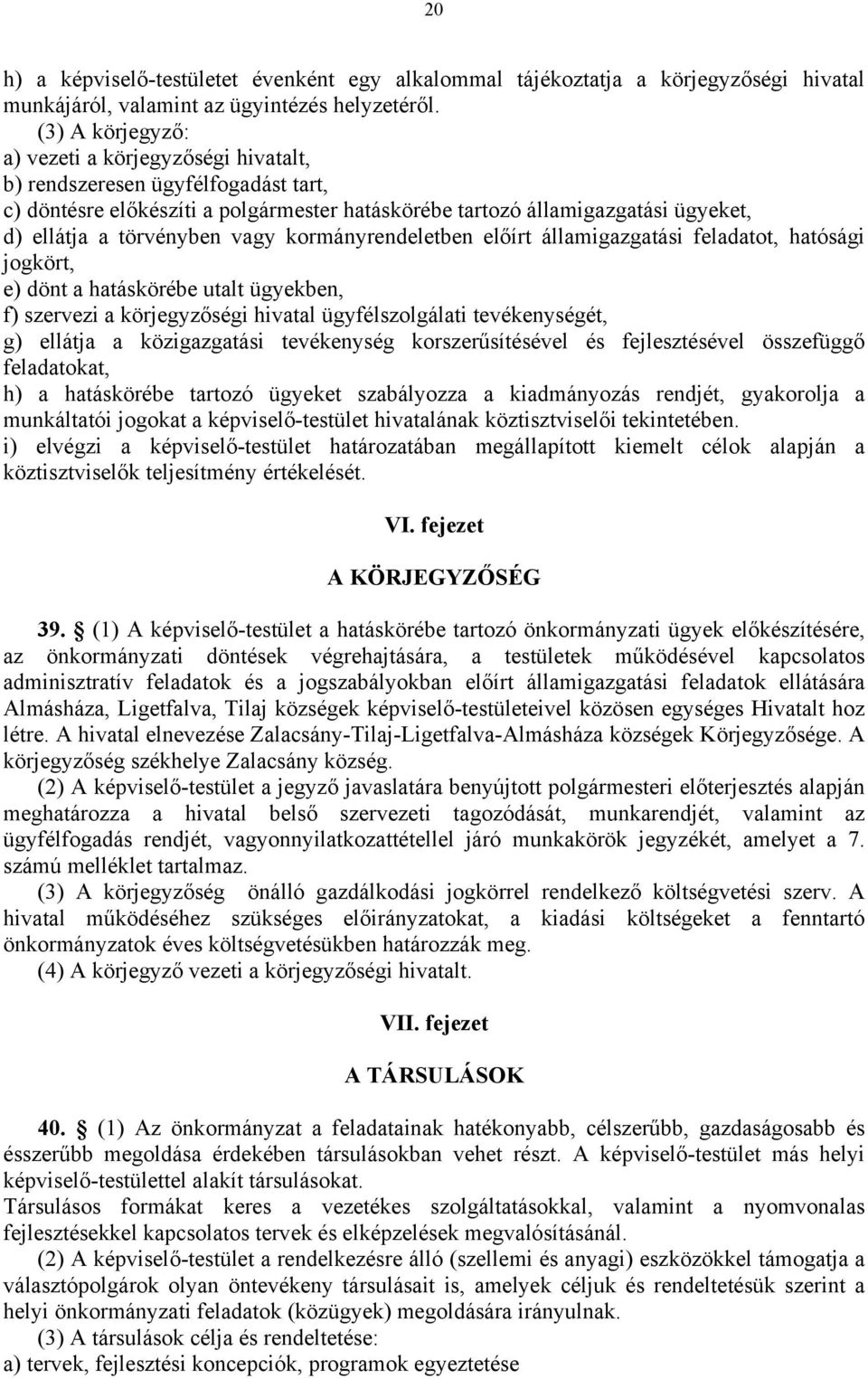 vagy kormányrendeletben előírt államigazgatási feladatot, hatósági jogkört, e) dönt a hatáskörébe utalt ügyekben, f) szervezi a körjegyzőségi hivatal ügyfélszolgálati tevékenységét, g) ellátja a