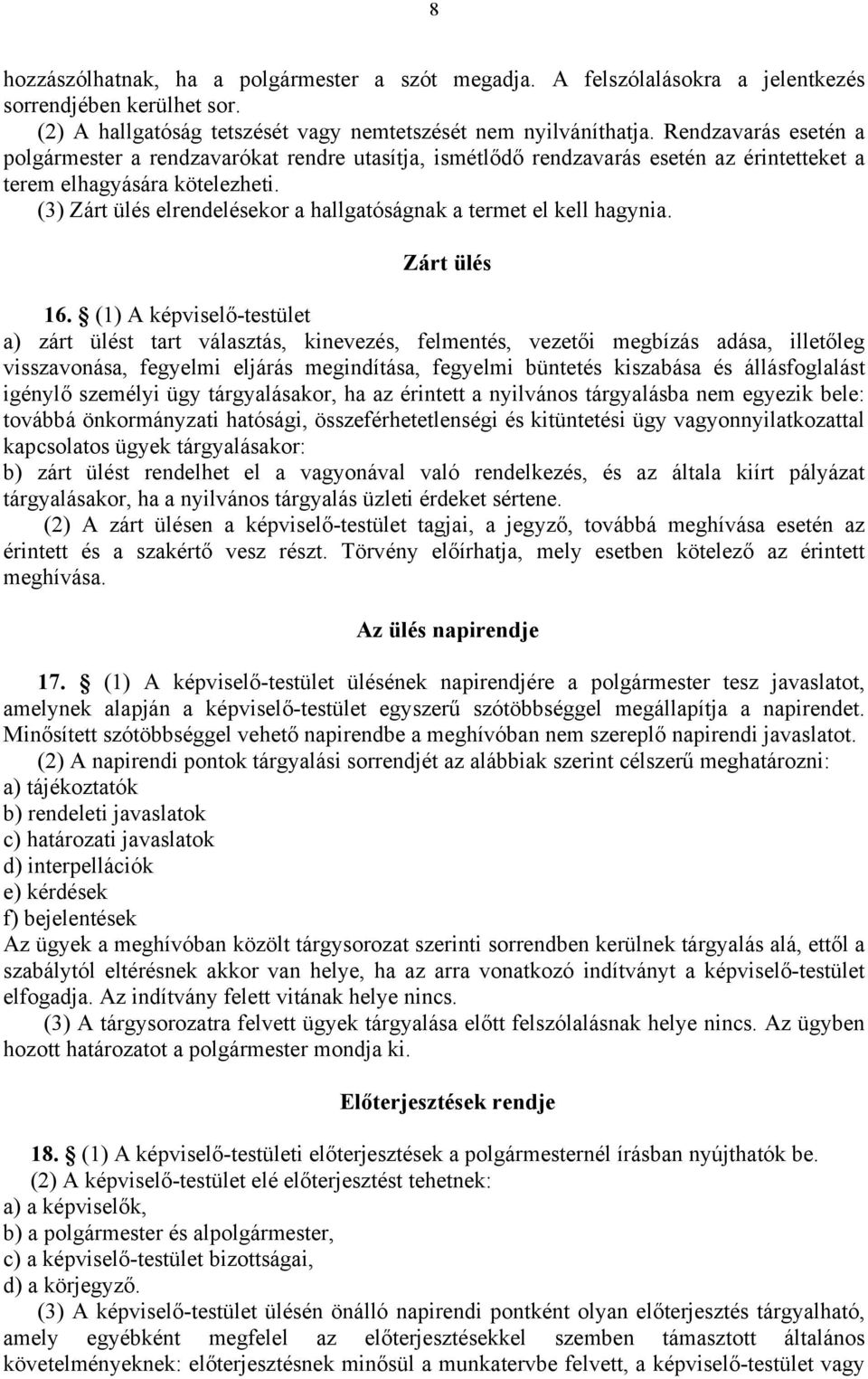 (3) Zárt ülés elrendelésekor a hallgatóságnak a termet el kell hagynia. Zárt ülés 16.