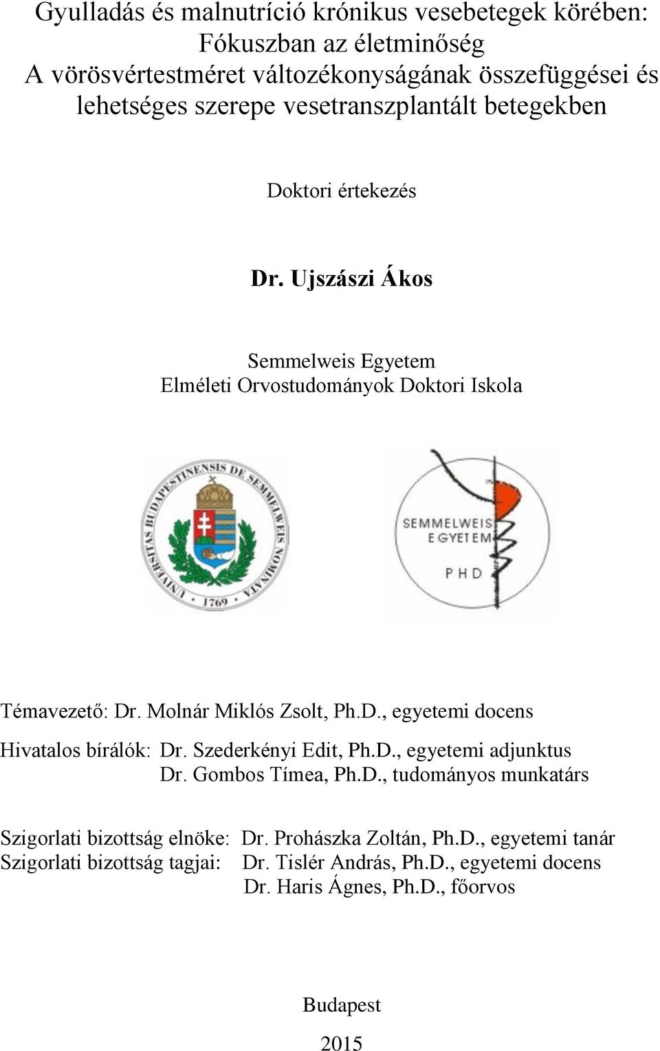 Molnár Miklós Zsolt, Ph.D., egyetemi docens Hivatalos bírálók: Dr. Szederkényi Edit, Ph.D., egyetemi adjunktus Dr. Gombos Tímea, Ph.D., tudományos munkatárs Szigorlati bizottság elnöke: Dr.