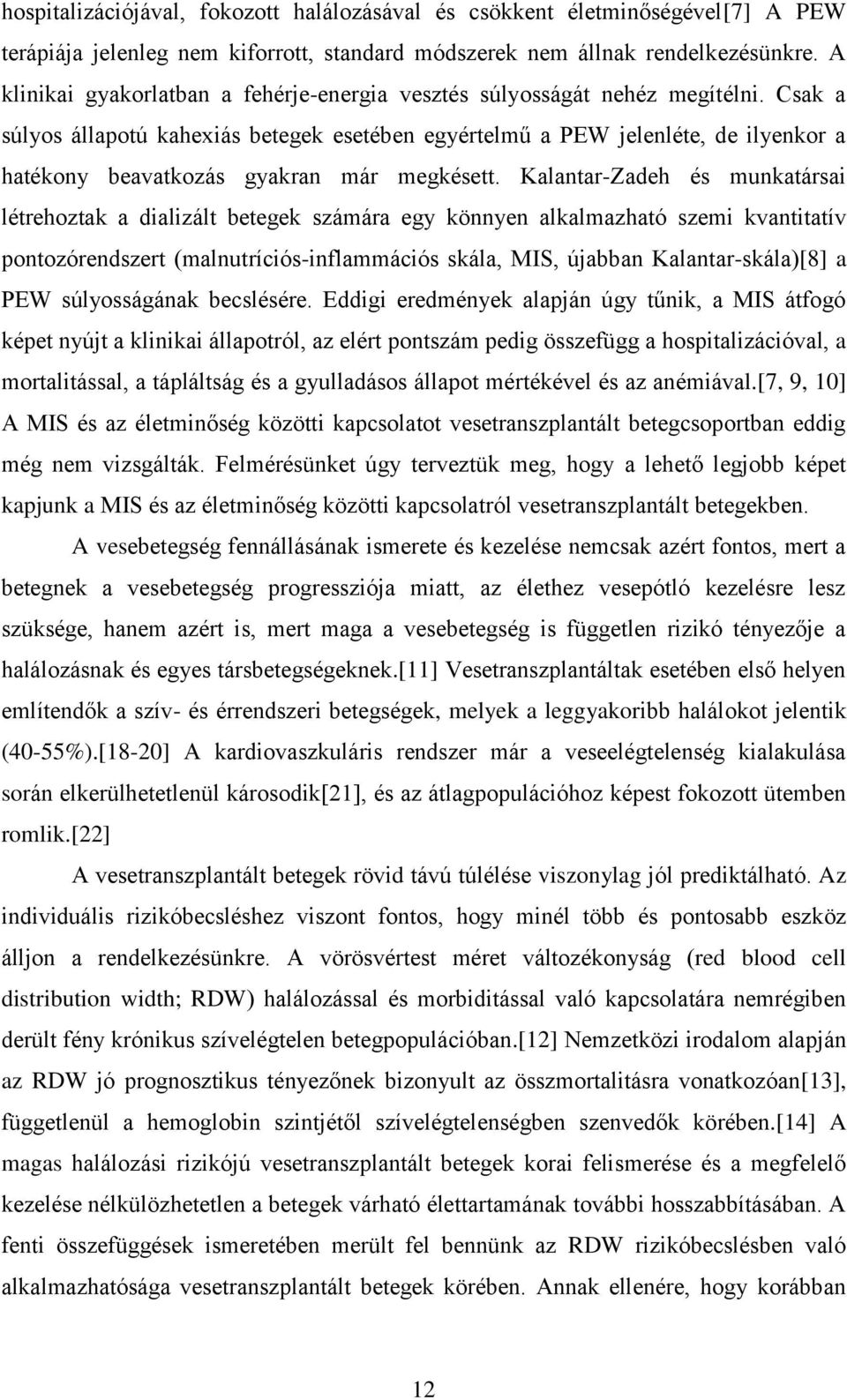 Csak a súlyos állapotú kahexiás betegek esetében egyértelmű a PEW jelenléte, de ilyenkor a hatékony beavatkozás gyakran már megkésett.