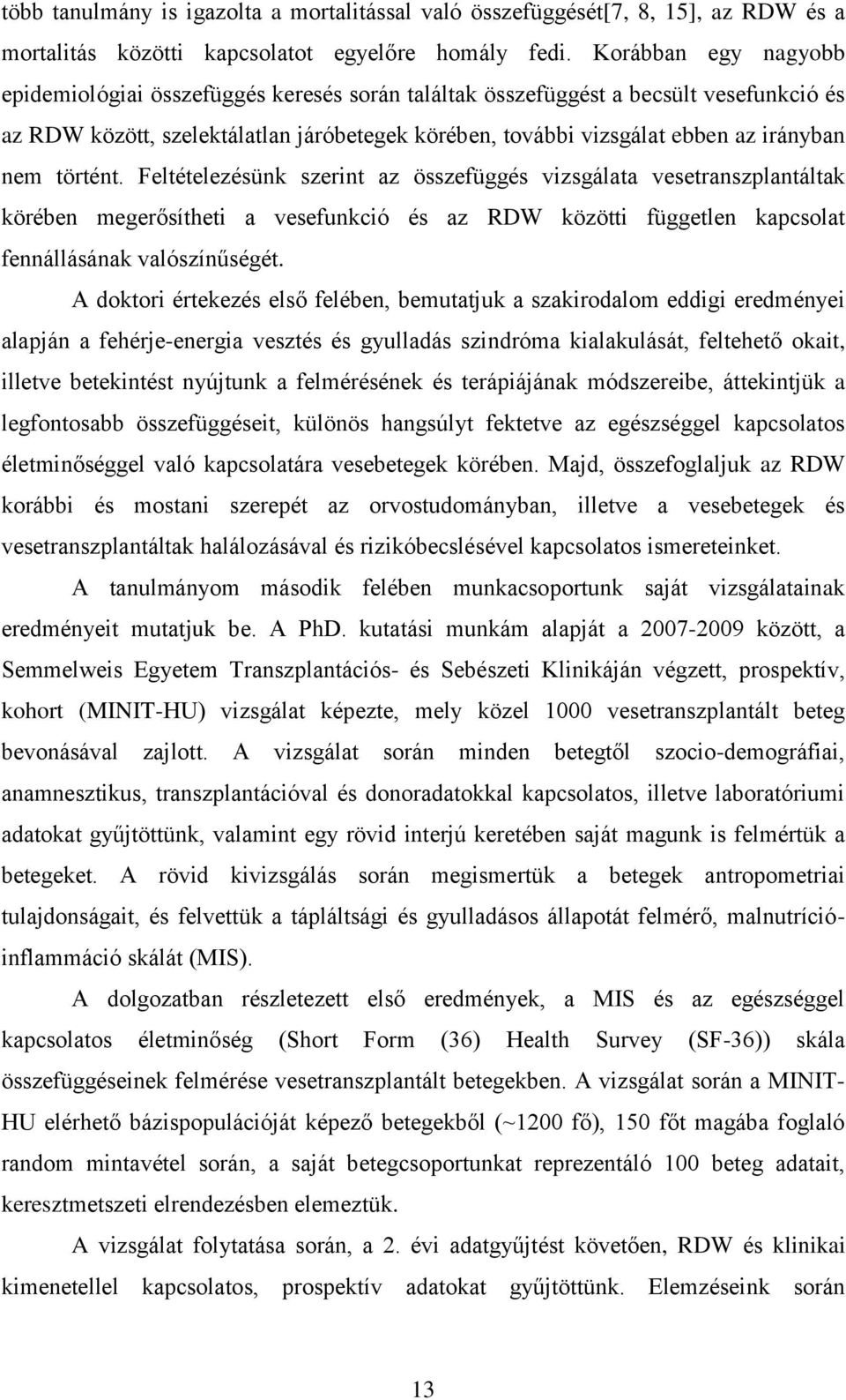 történt. Feltételezésünk szerint az összefüggés vizsgálata vesetranszplantáltak körében megerősítheti a vesefunkció és az RDW közötti független kapcsolat fennállásának valószínűségét.