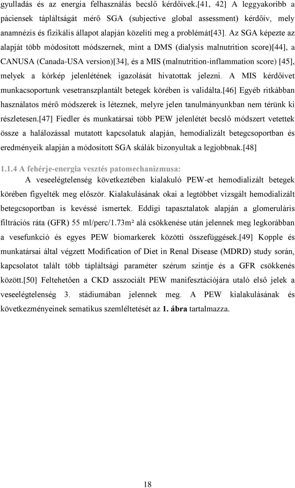 Az SGA képezte az alapját több módosított módszernek, mint a DMS (dialysis malnutrition score)[44], a CANUSA (Canada-USA version)[34], és a MIS (malnutrition-inflammation score) [45], melyek a kórkép