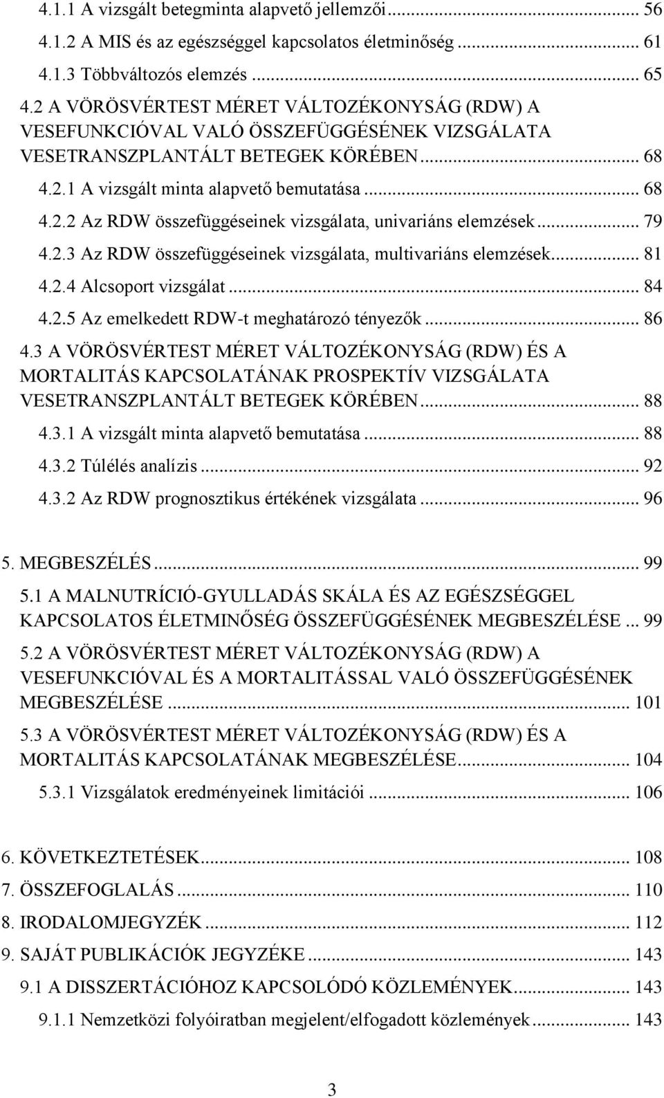 .. 79 4.2.3 Az RDW összefüggéseinek vizsgálata, multivariáns elemzések... 81 4.2.4 Alcsoport vizsgálat... 84 4.2.5 Az emelkedett RDW-t meghatározó tényezők... 86 4.