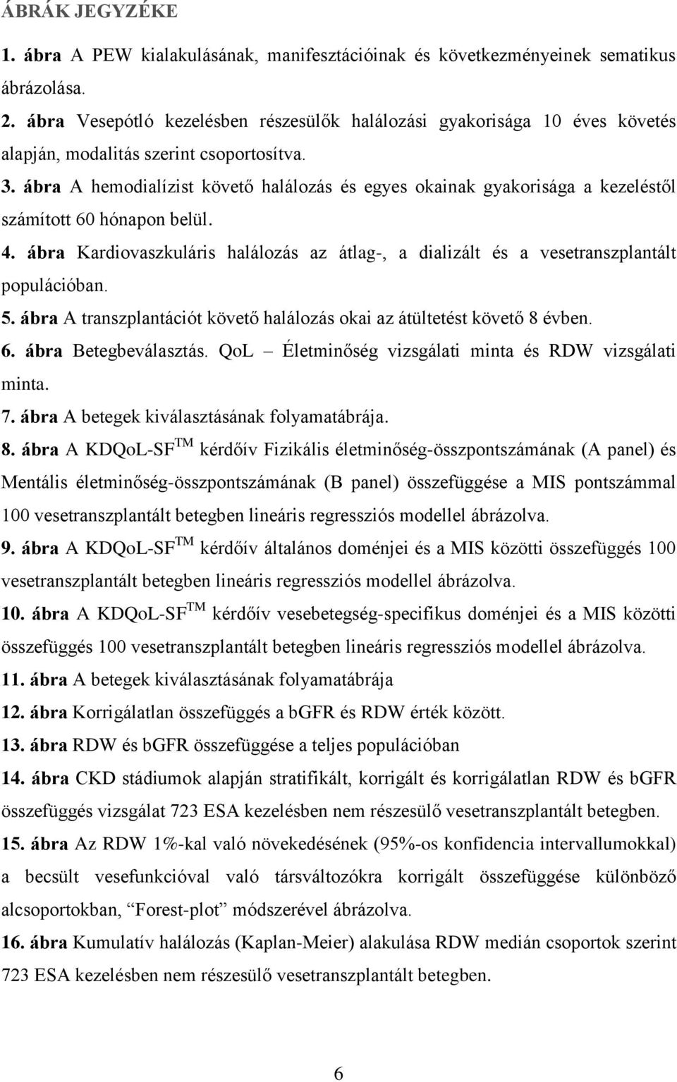 ábra A hemodialízist követő halálozás és egyes okainak gyakorisága a kezeléstől számított 60 hónapon belül. 4.