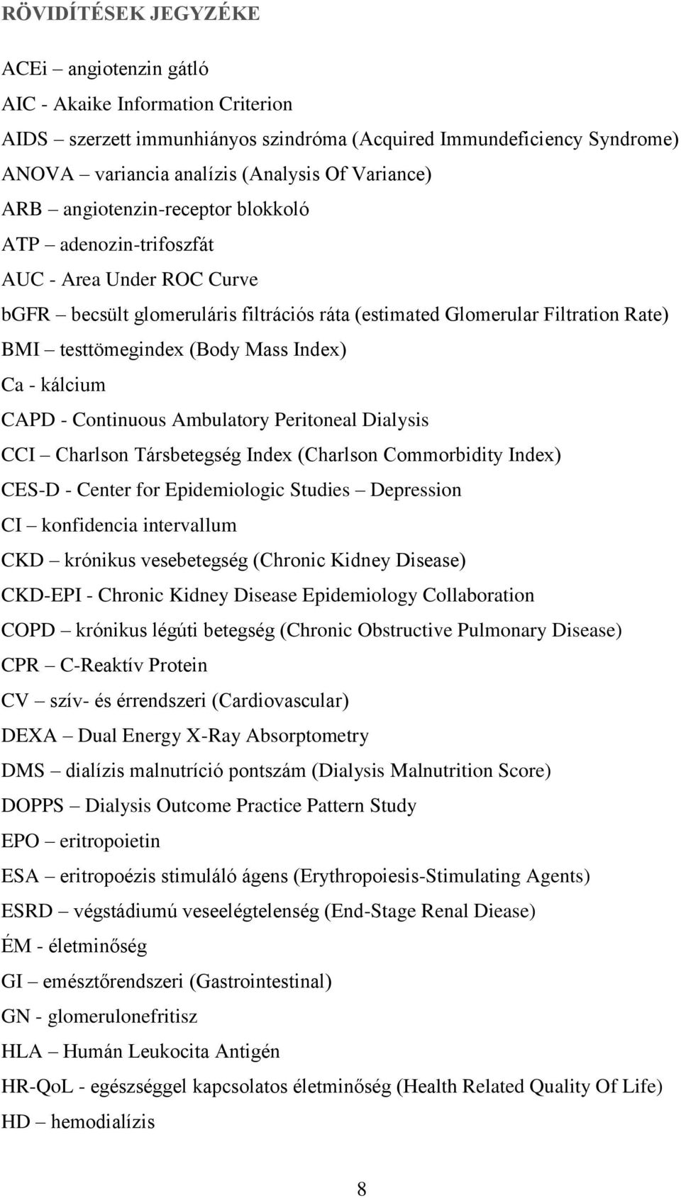 Index) Ca - kálcium CAPD - Continuous Ambulatory Peritoneal Dialysis CCI Charlson Társbetegség Index (Charlson Commorbidity Index) CES-D - Center for Epidemiologic Studies Depression CI konfidencia