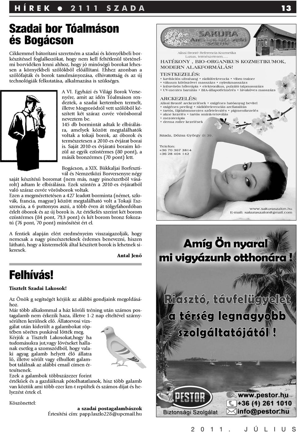 A VI. Egyházi és Világi Borok Versenyére, amit az idén Tóalmáson rendeztek, a szadai kertemben termelt, illetve Mogyoródról vett szõlõbõl készített két száraz cuvée vörösborral neveztem be.