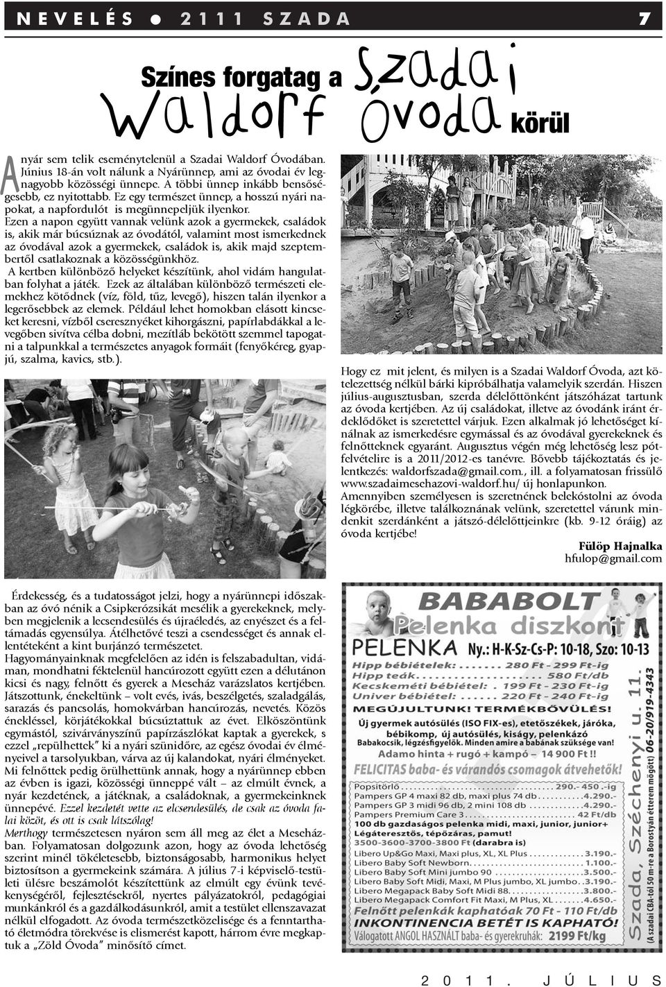 Ez egy természet ünnep, a hosszú nyári napokat, a napfordulót is megünnepeljük ilyenkor.