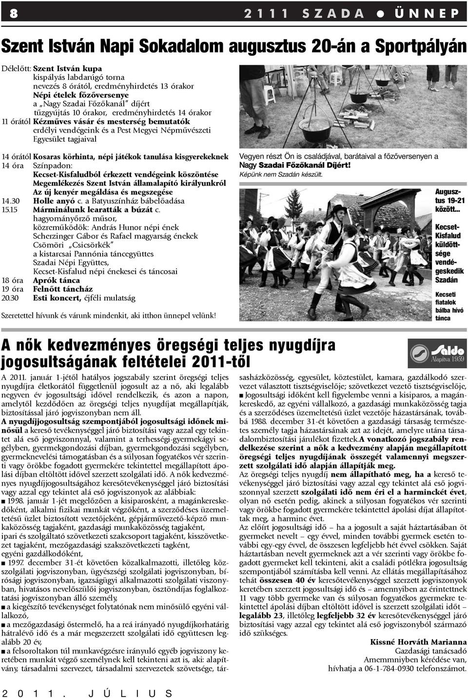 tagjaival 14 órától Kosaras körhinta, népi játékok tanulása kisgyerekeknek 14 óra Színpadon: Kecset-Kisfaludból érkezett vendégeink köszöntése Megemlékezés Szent István államalapító királyunkról Az