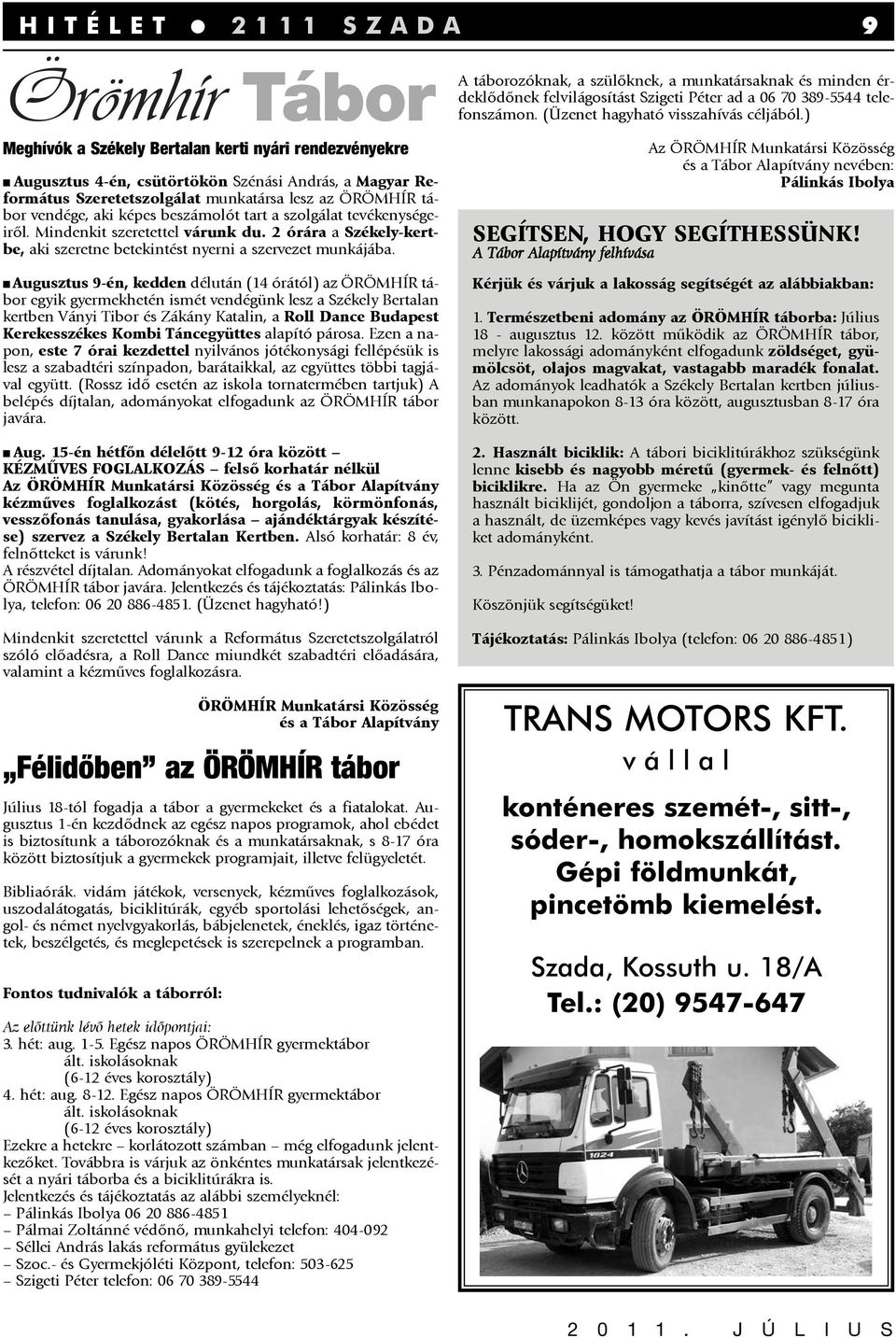 Augusztus 9-én, kedden délután (14 órától) az ÖRÖMHÍR tábor egyik gyermekhetén ismét vendégünk lesz a Székely Bertalan kertben Ványi Tibor és Zákány Katalin, a Roll Dance Budapest Kerekesszékes Kombi