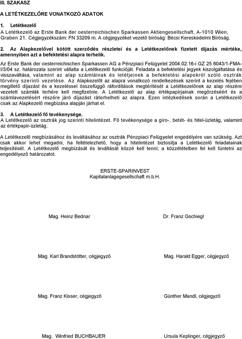 Az Erste Bank der oesterreichischen Sparkassen AG a Pénzpiaci Felügyelet 2004.02.16-i GZ 25 6043/1-FMA- I/3/04 sz. határozata szerint vállalta a Letétkezelő funkcióját.