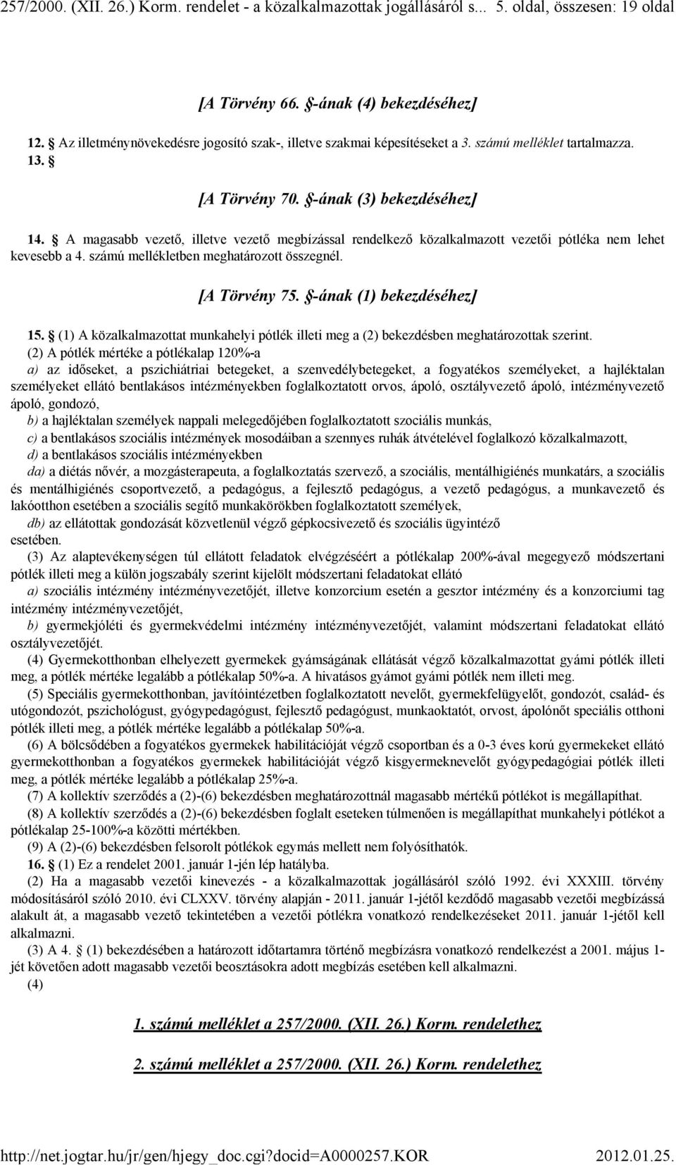 A magasabb vezető, illetve vezető megbízással rendelkező közalkalmazott vezetői pótléka nem lehet kevesebb a 4. számú mellékletben meghatározott összegnél. [A Törvény 75. -ának (1) bekezdéséhez] 15.