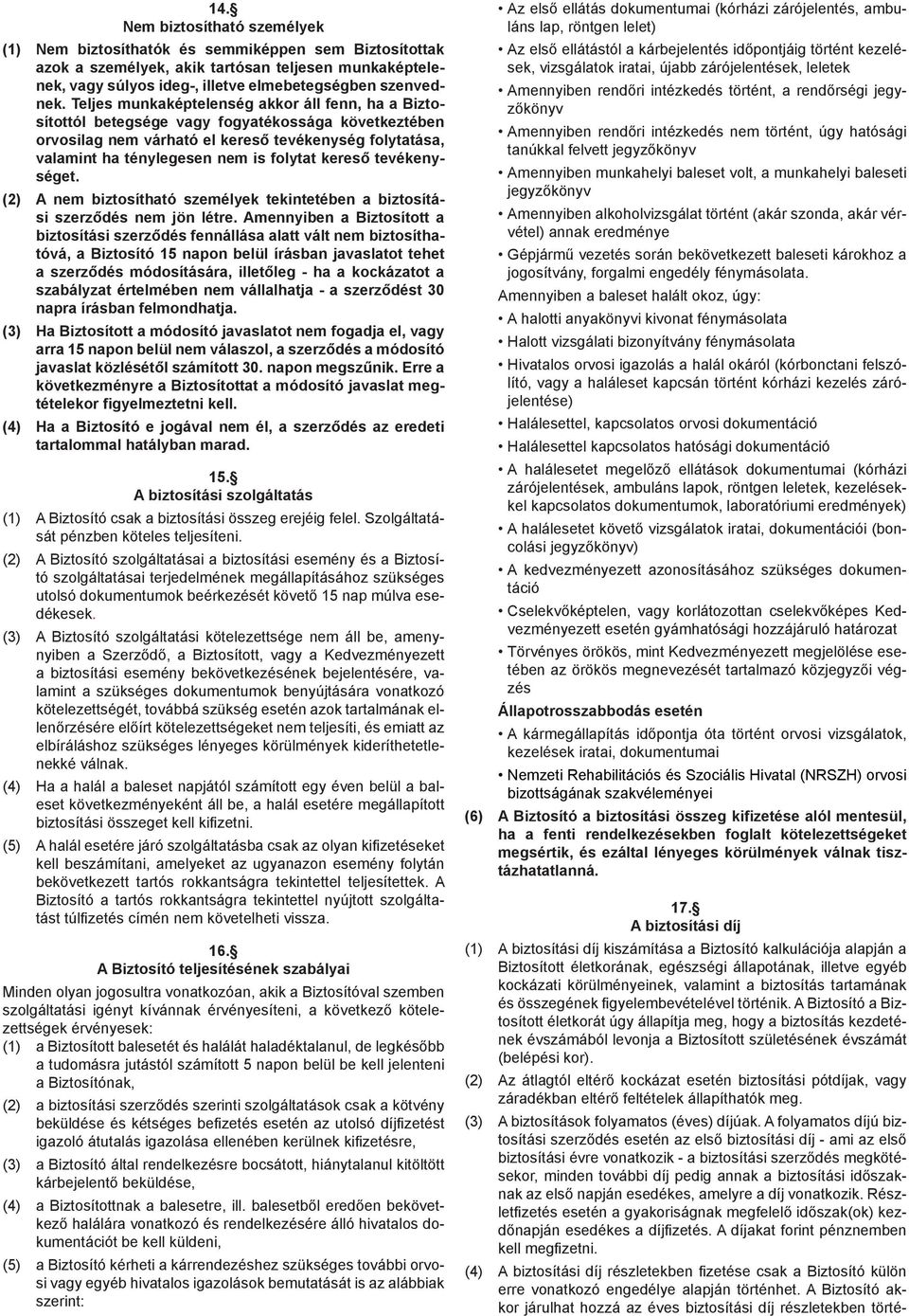 kereső tevékenységet. (2) A nem biztosítható személyek tekintetében a biztosítási szerződés nem jön létre.