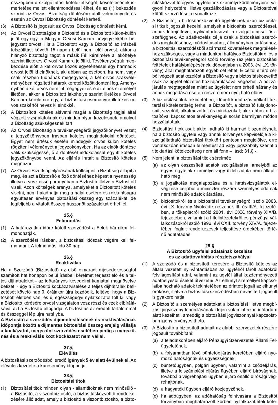 (4) Az Orvosi Bizottságba a Biztosító és a Biztosított külön-külön jelöl egy-egy, a Magyar Orvosi Kamara névjegyzékébe bejegyzett orvost.