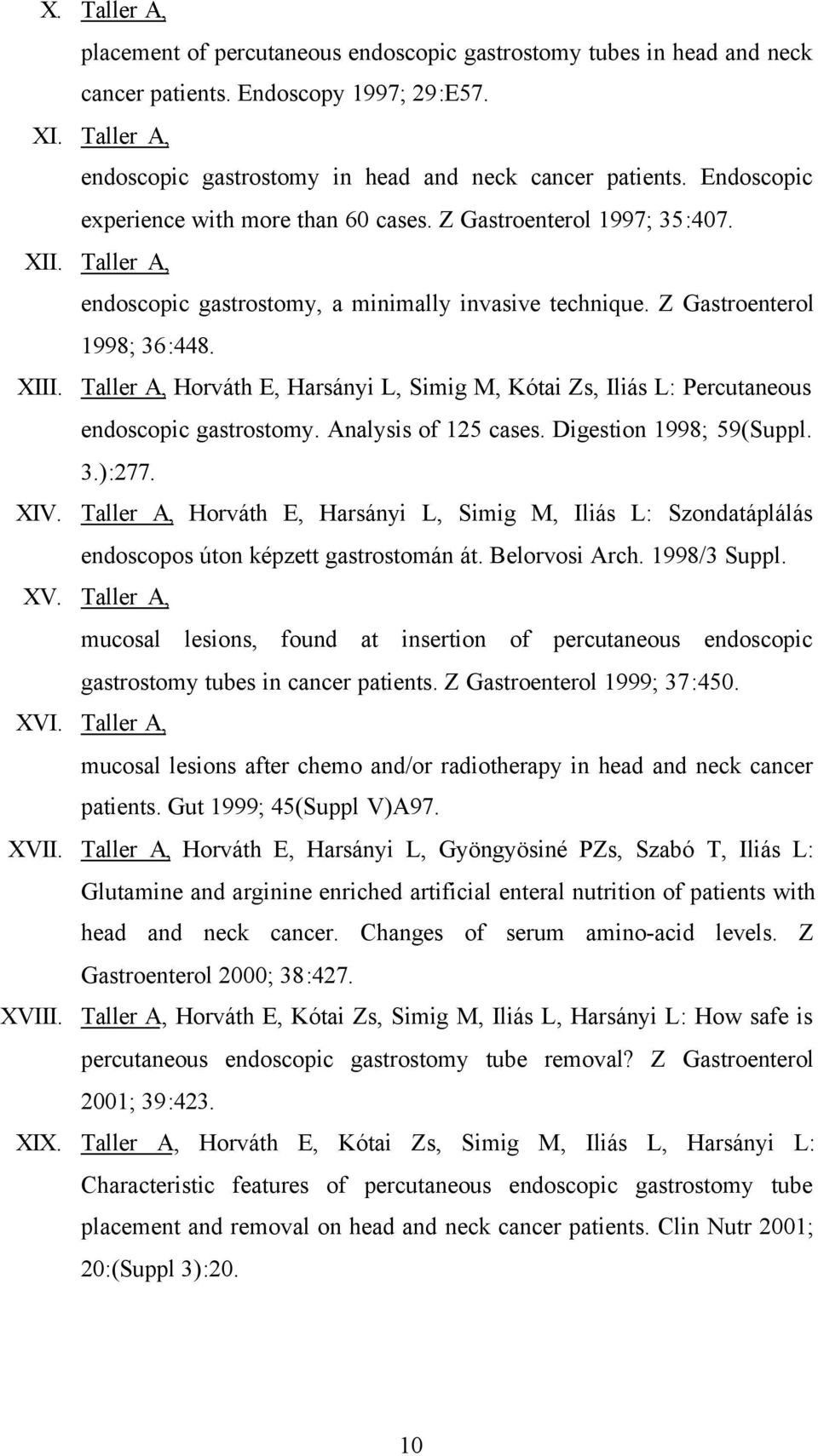 Taller A, Horváth E, Harsányi L, Simig M, Kótai Zs, Iliás L: Percutaneous endoscopic gastrostomy. Analysis of 125 cases. Digestion 1998; 59(Suppl. 3.):277. XIV.