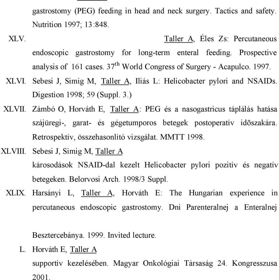 Harsányi L, Horváth E, Taller A: Percutaneous endoscopic gastrostomy (PEG) by transnasal insertion. Nutrition 1996; 12:582. XLIV.