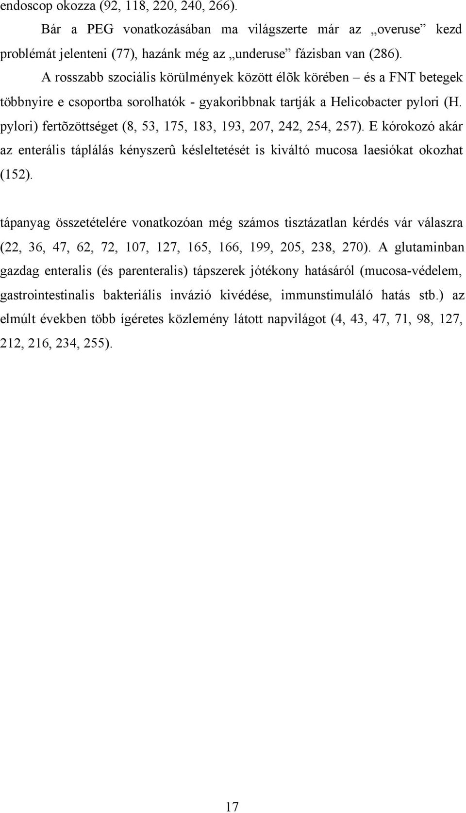 pylori) fertõzöttséget (8, 53, 175, 183, 193, 207, 242, 254, 257). E kórokozó akár az enterális táplálás kényszerû késleltetését is kiváltó mucosa laesiókat okozhat (152).