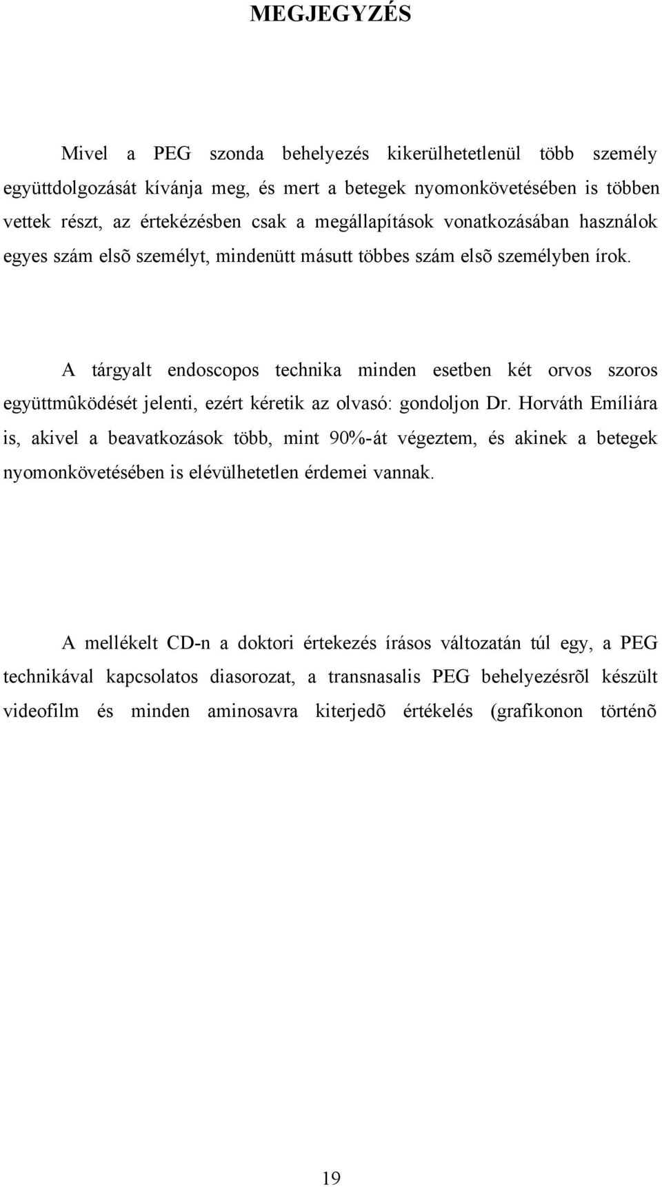 A tárgyalt endoscopos technika minden esetben két orvos szoros együttmûködését jelenti, ezért kéretik az olvasó: gondoljon Dr.
