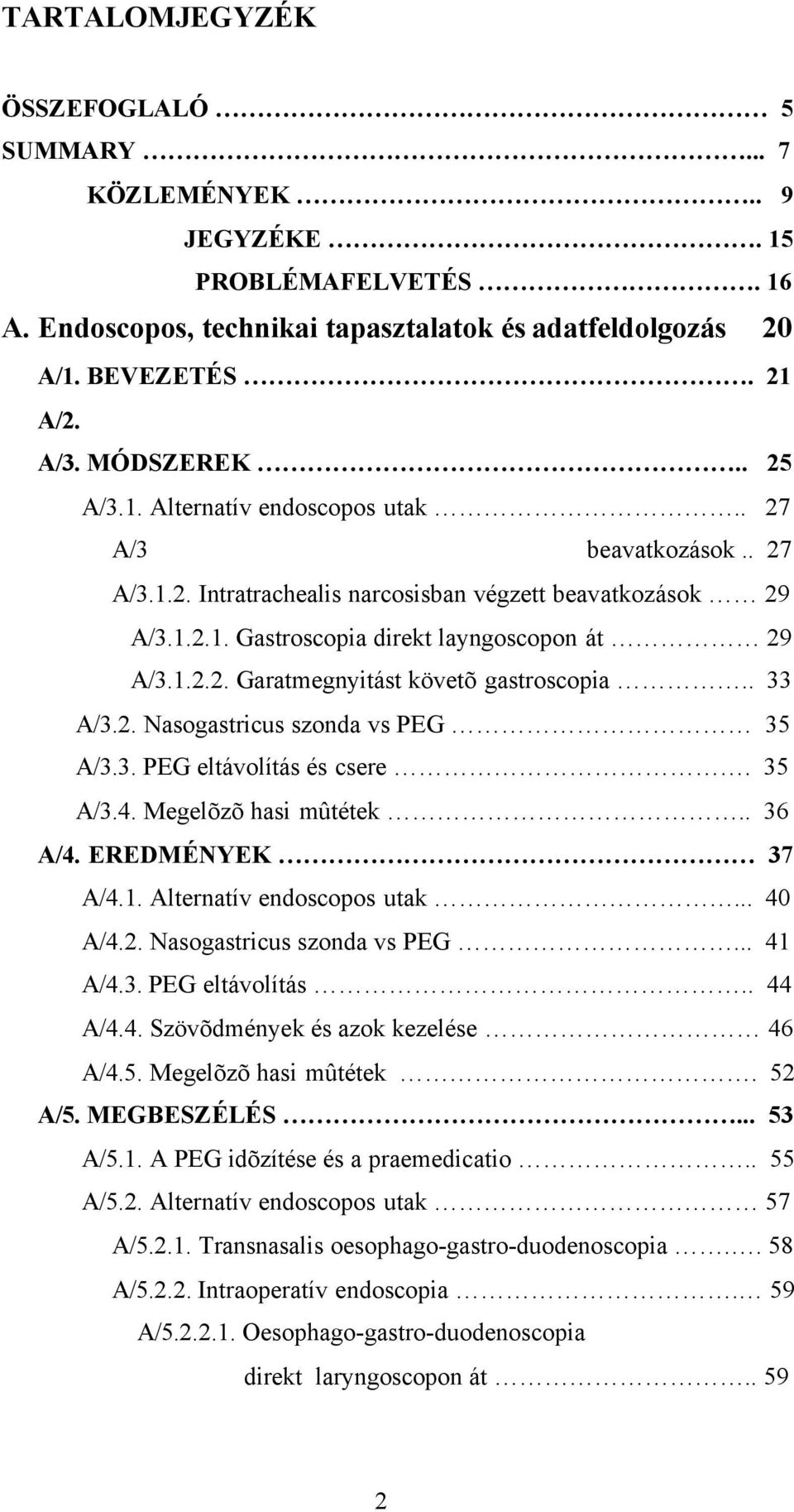 . 33 A/3.2. Nasogastricus szonda vs PEG 35 A/3.3. PEG eltávolítás és csere. 35 A/3.4. Megelõzõ hasi mûtétek.. 36 A/4. EREDMÉNYEK 37 A/4.1. Alternatív endoscopos utak... 40 A/4.2. Nasogastricus szonda vs PEG... 41 A/4.