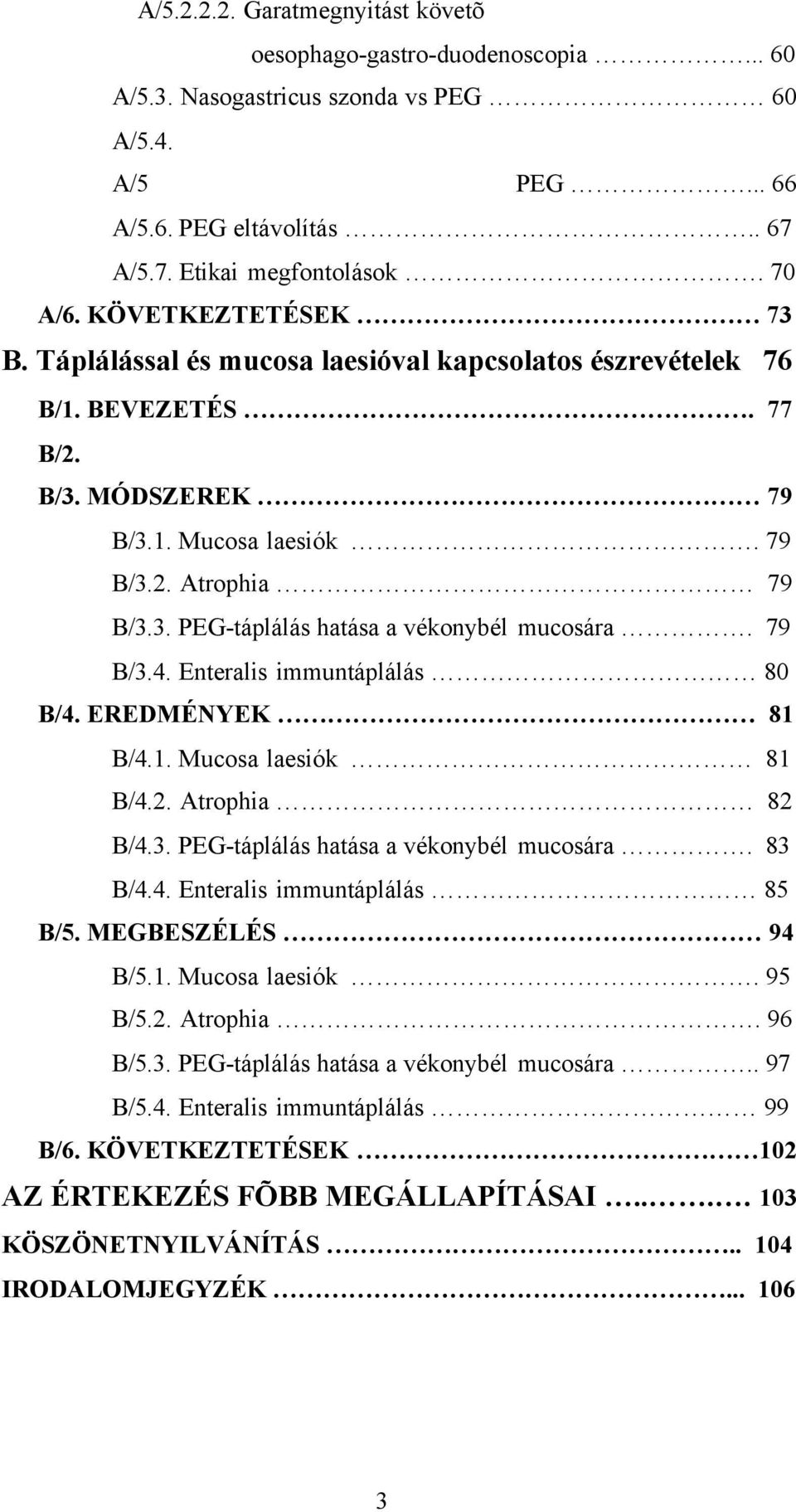 79 B/3.4. Enteralis immuntáplálás 80 B/4. EREDMÉNYEK 81 B/4.1. Mucosa laesiók 81 B/4.2. Atrophia 82 B/4.3. PEG-táplálás hatása a vékonybél mucosára. 83 B/4.4. Enteralis immuntáplálás 85 B/5.