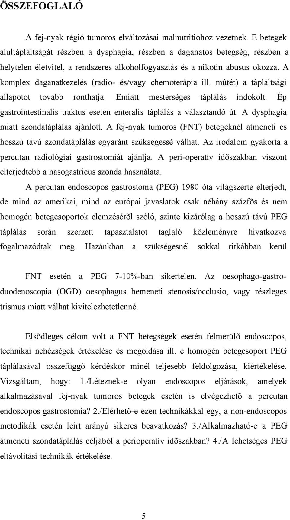 A komplex daganatkezelés (radio- és/vagy chemoterápia ill. mûtét) a tápláltsági állapotot tovább ronthatja. Emiatt mesterséges táplálás indokolt.