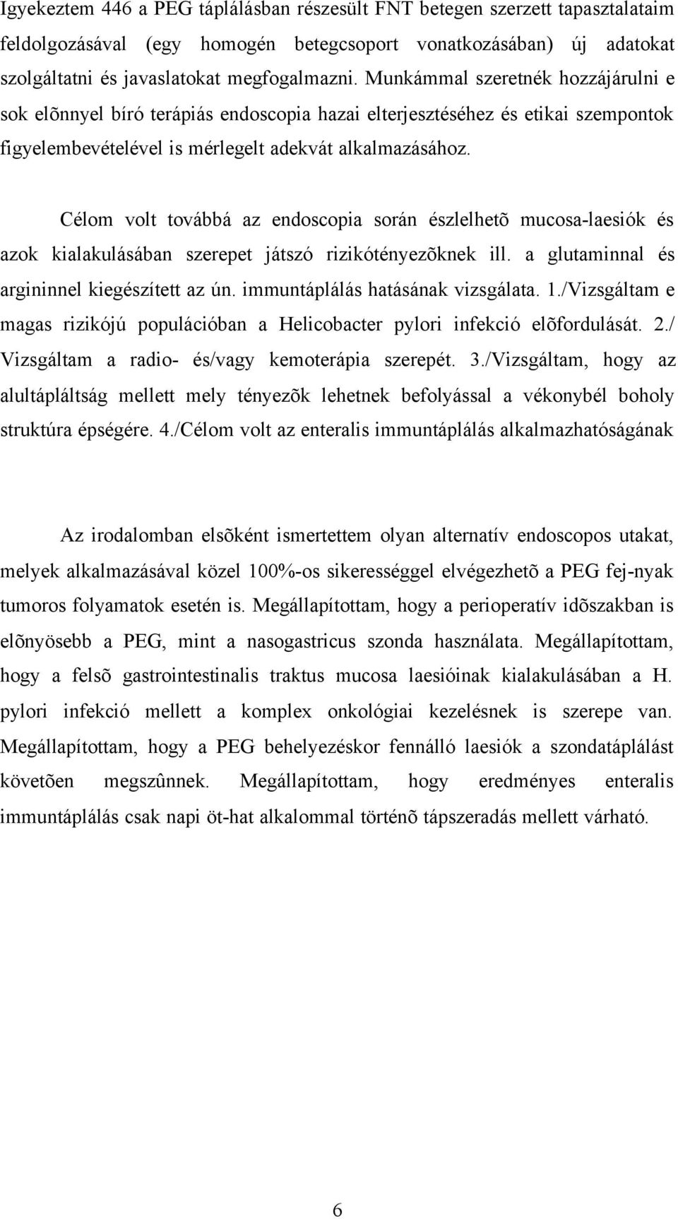 Célom volt továbbá az endoscopia során észlelhetõ mucosa-laesiók és azok kialakulásában szerepet játszó rizikótényezõknek ill. a glutaminnal és argininnel kiegészített az ún.