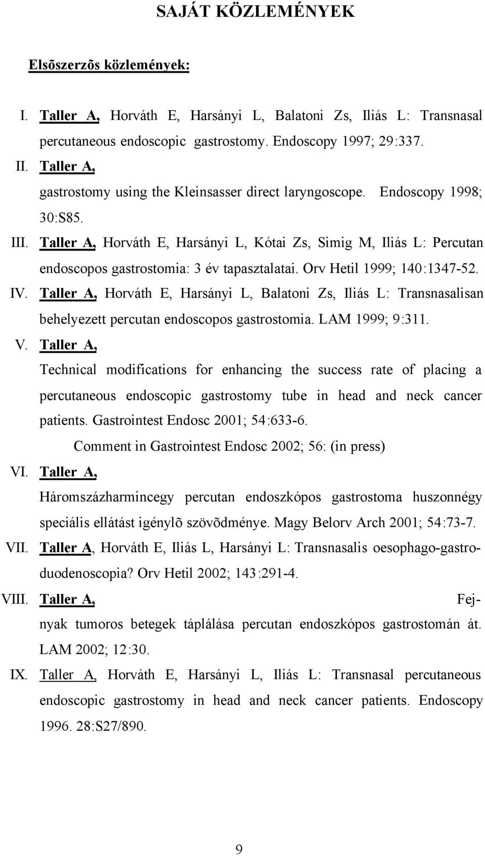 Taller A, Horváth E, Harsányi L, Kótai Zs, Simig M, Iliás L: Percutan endoscopos gastrostomia: 3 év tapasztalatai. Orv Hetil 1999; 140:1347-52. IV.