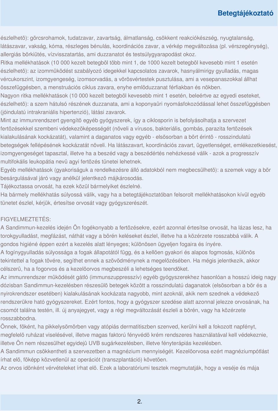 Ritka mellékhatások (10 000 kezelt betegbõl több mint 1, de 1000 kezelt betegbõl kevesebb mint 1 esetén észlelhetõ): az izommûködést szabályozó idegekkel kapcsolatos zavarok, hasnyálmirigy gyulladás,