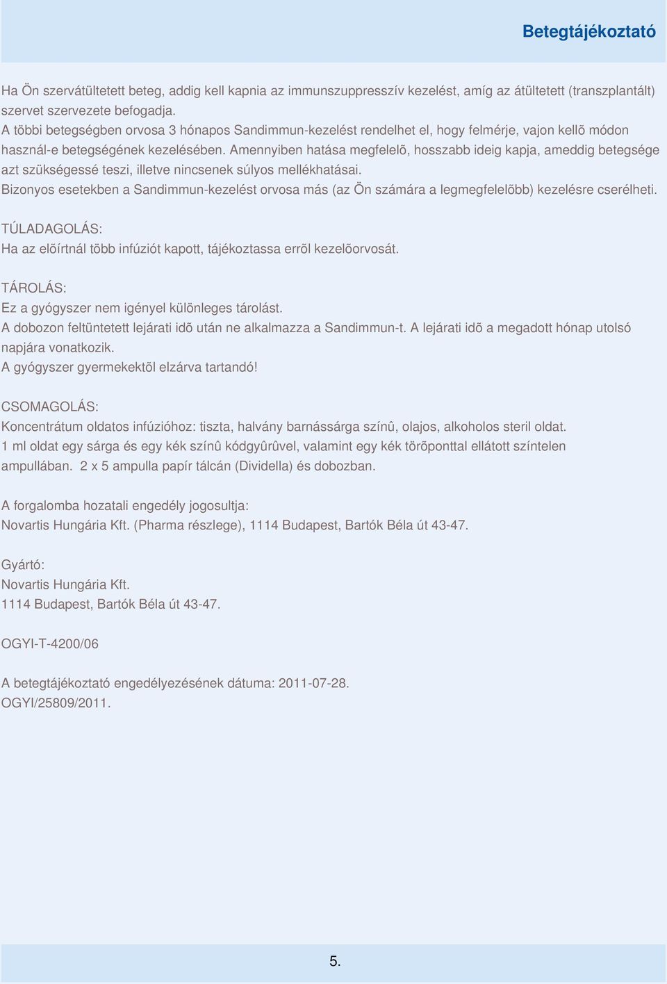 Amennyiben hatása megfelelõ, hosszabb ideig kapja, ameddig betegsége azt szükségessé teszi, illetve nincsenek súlyos mellékhatásai.