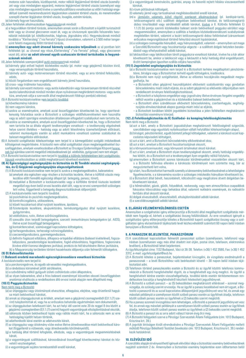 utazás, lovaglás, extrém túrázás, (e) bármely fegyver használata, (3) Jelen feltételek alkalmazásában hegymászásnak minôsül: a) a hegyvidéken történô túrázás, amennyiben annak során a Biztosított a
