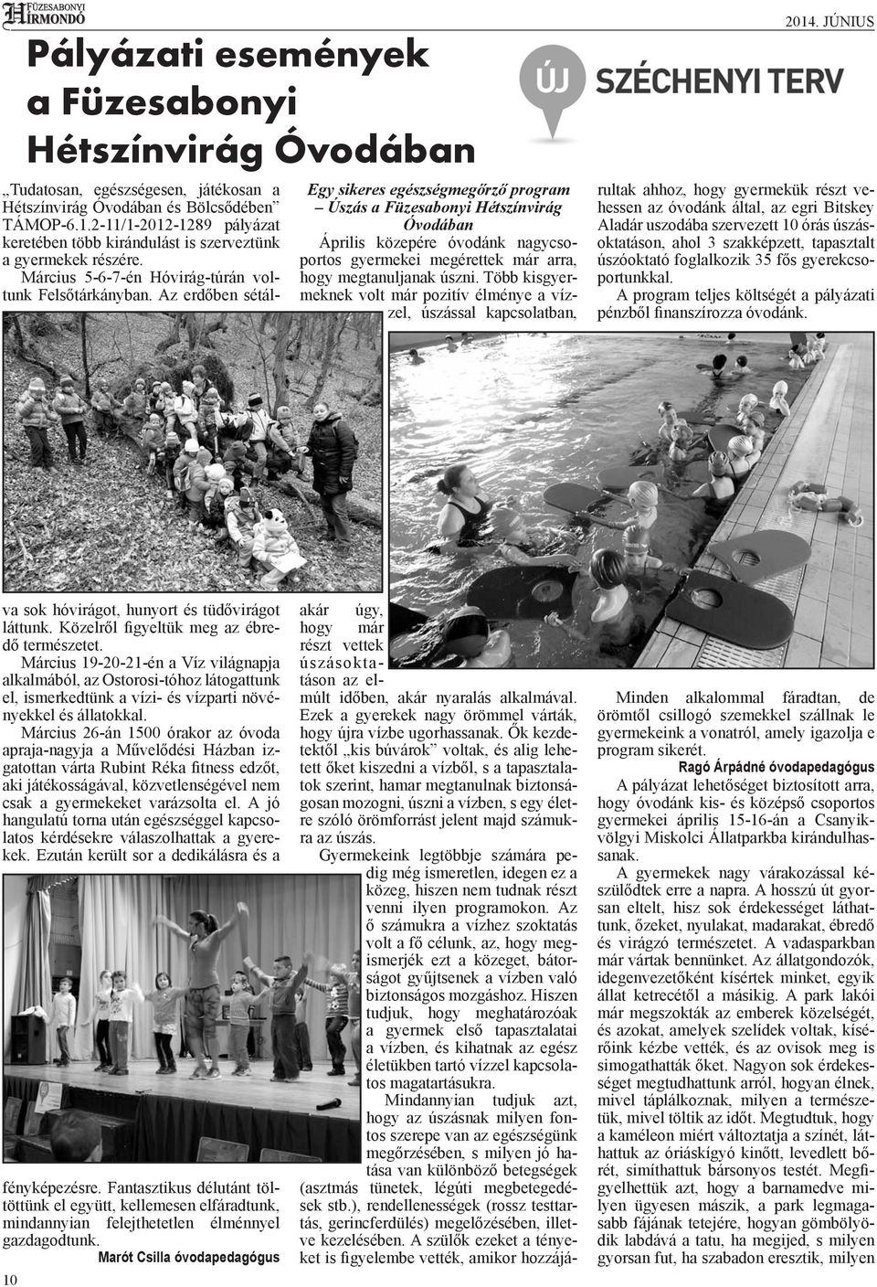 JÚNIUS akár úgy, hogy már részt vettek úszásoktatáson az elmúlt időben, akár nyaralás alkalmával. Ezek a gyerekek nagy örömmel várták, hogy újra vízbe ugorhassanak.