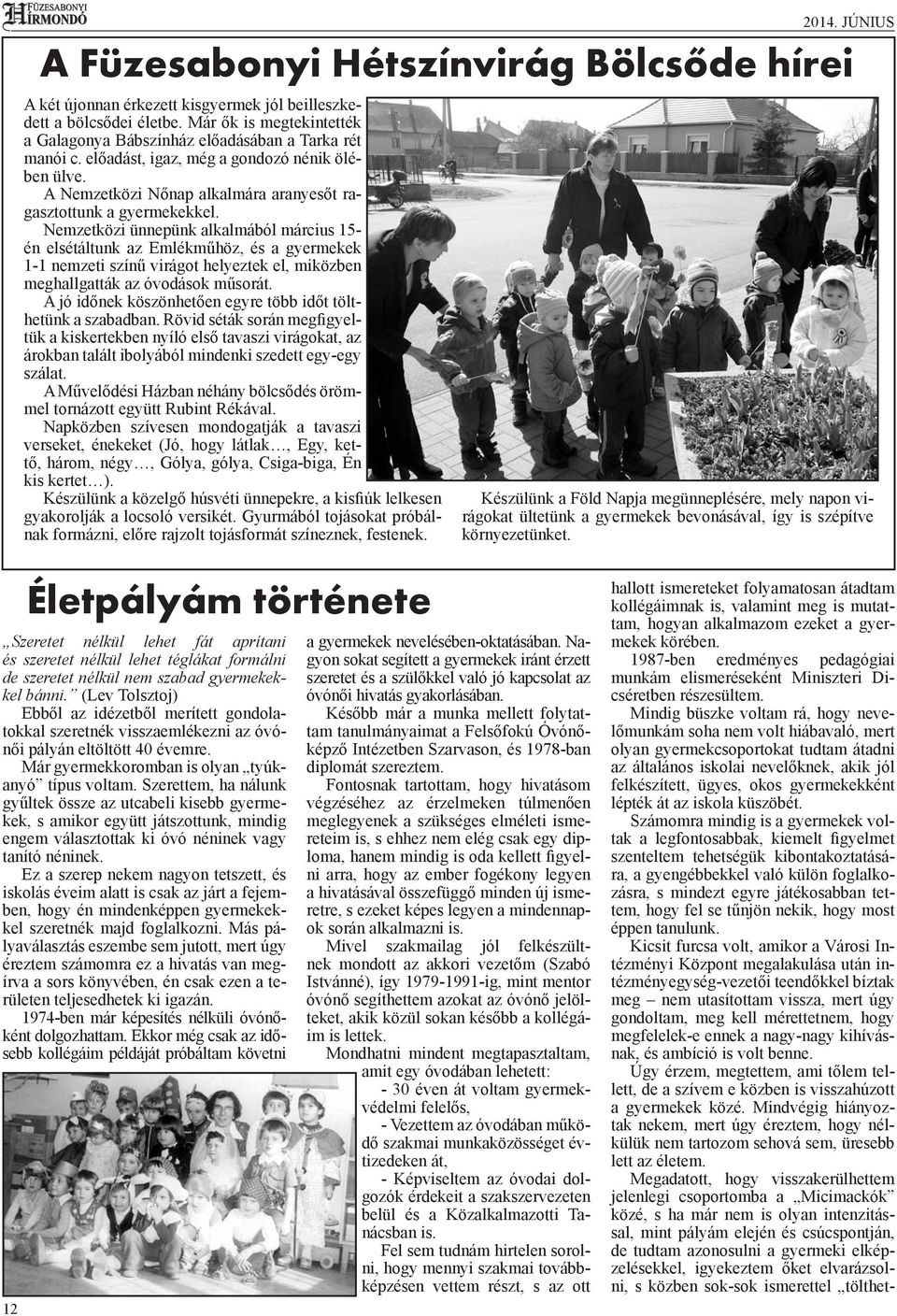 Nemzetközi ünnepünk alkalmából március 15- én elsétáltunk az Emlékműhöz, és a gyermekek 1-1 nemzeti színű virágot helyeztek el, miközben meghallgatták az óvodások műsorát.