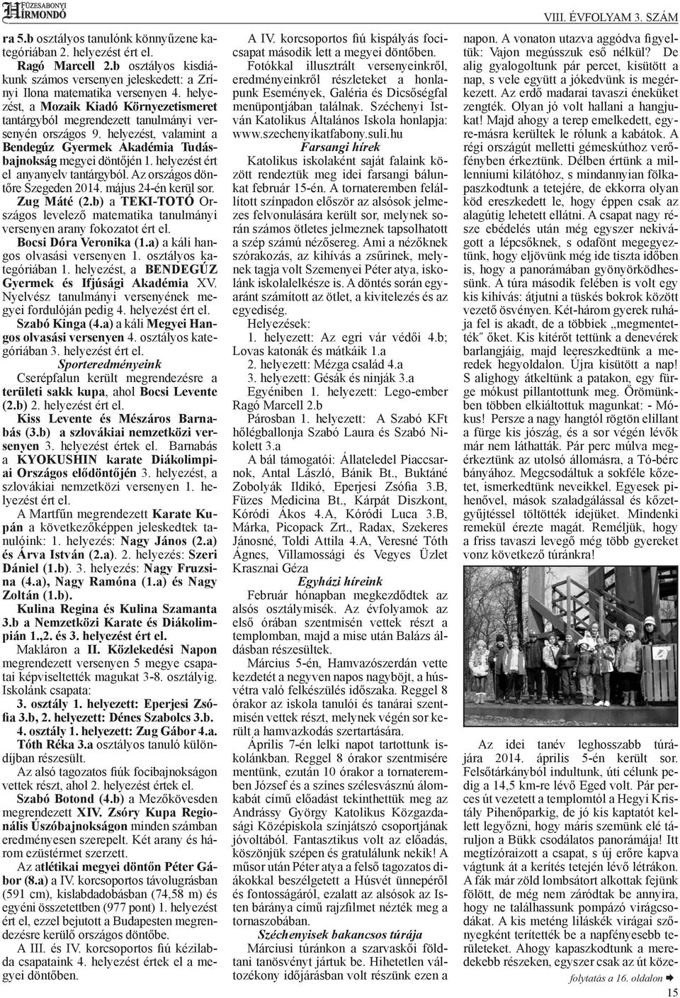 helyezést ért el anyanyelv tantárgyból. Az országos döntőre Szegeden 2014. május 24-én kerül sor. Zug Máté (2.b) a TEKI-TOTÓ Országos levelező matematika tanulmányi versenyen arany fokozatot ért el.