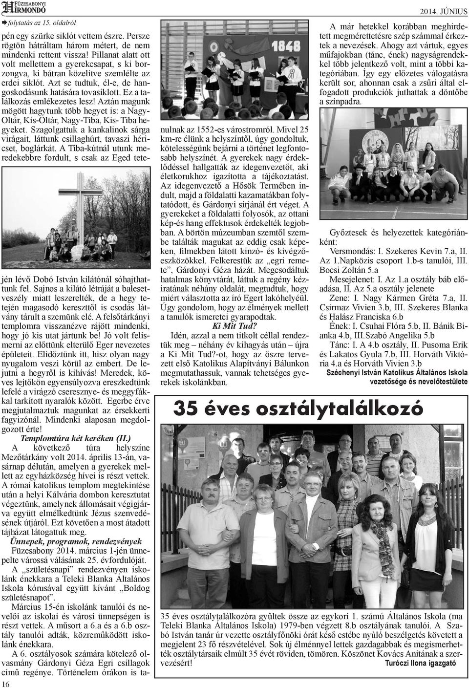 Ez a találkozás emlékezetes lesz! Aztán magunk mögött hagytunk több hegyet is: a Nagy- Oltár, Kis-Oltár, Nagy-Tiba, Kis- Tiba hegyeket.