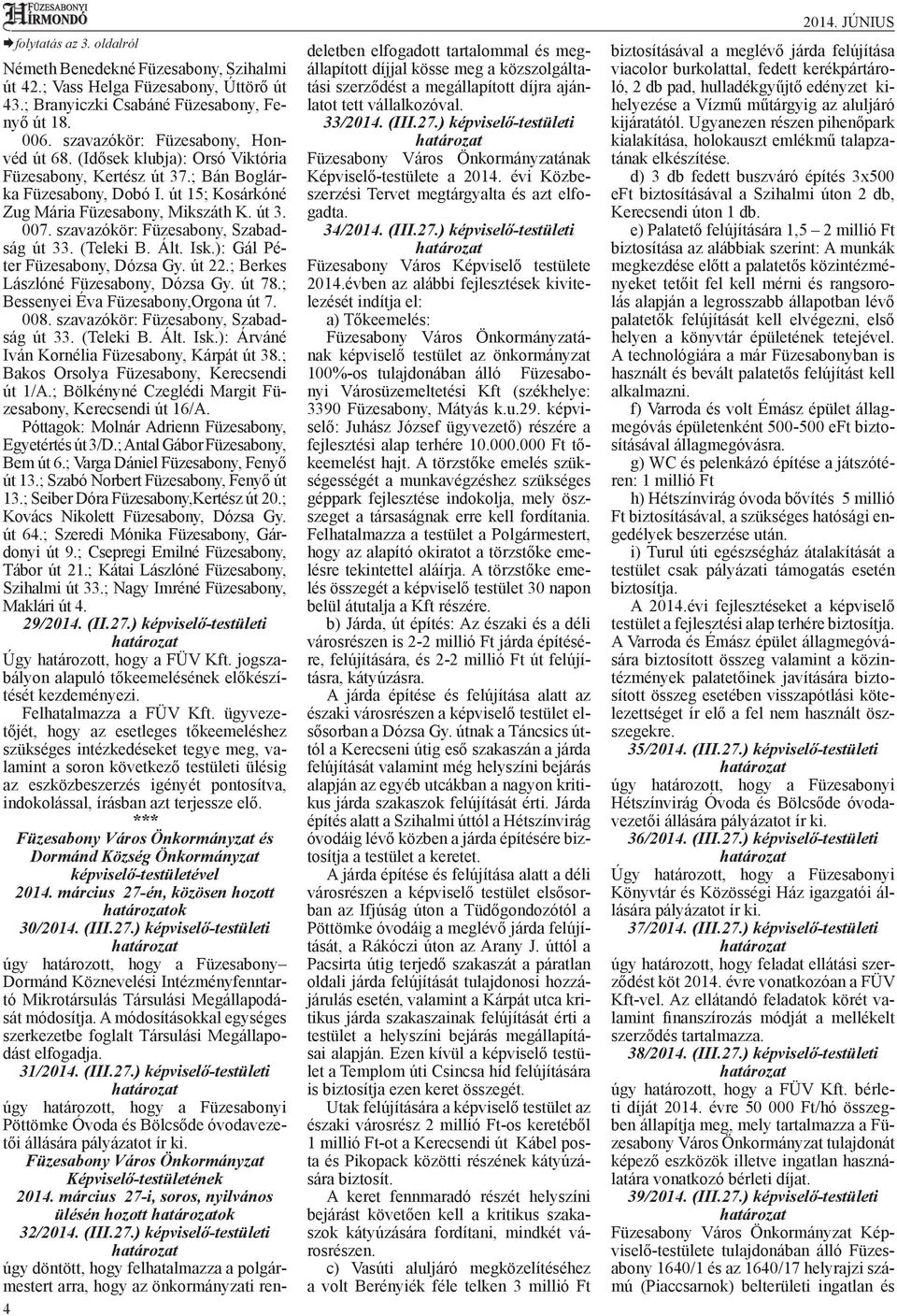 (Teleki B. Ált. Isk.): Gál Péter Füzesabony, Dózsa Gy. út 22.; Berkes Lászlóné Füzesabony, Dózsa Gy. út 78.; Bessenyei Éva Füzesabony,Orgona út 7. 008. szavazókör: Füzesabony, Szabadság út 33.