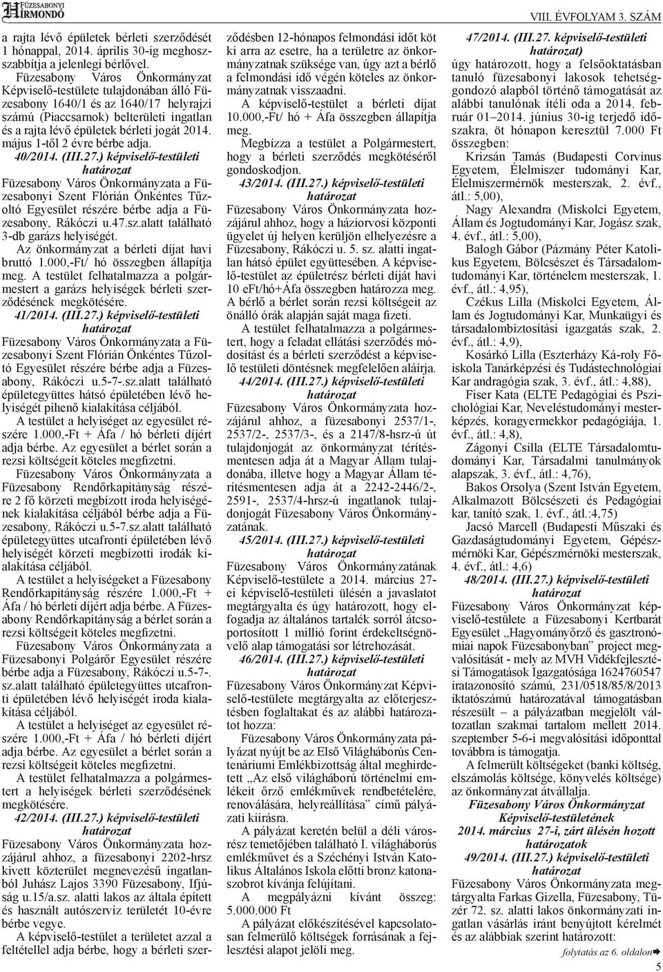 május 1-től 2 évre bérbe adja. 40/2014. (III.27.) képviselő-testületi Füzesabony Város Önkormányzata a Füzesabonyi Szent Flórián Önkéntes Tűzoltó Egyesület részére bérbe adja a Füzesabony, Rákóczi u.