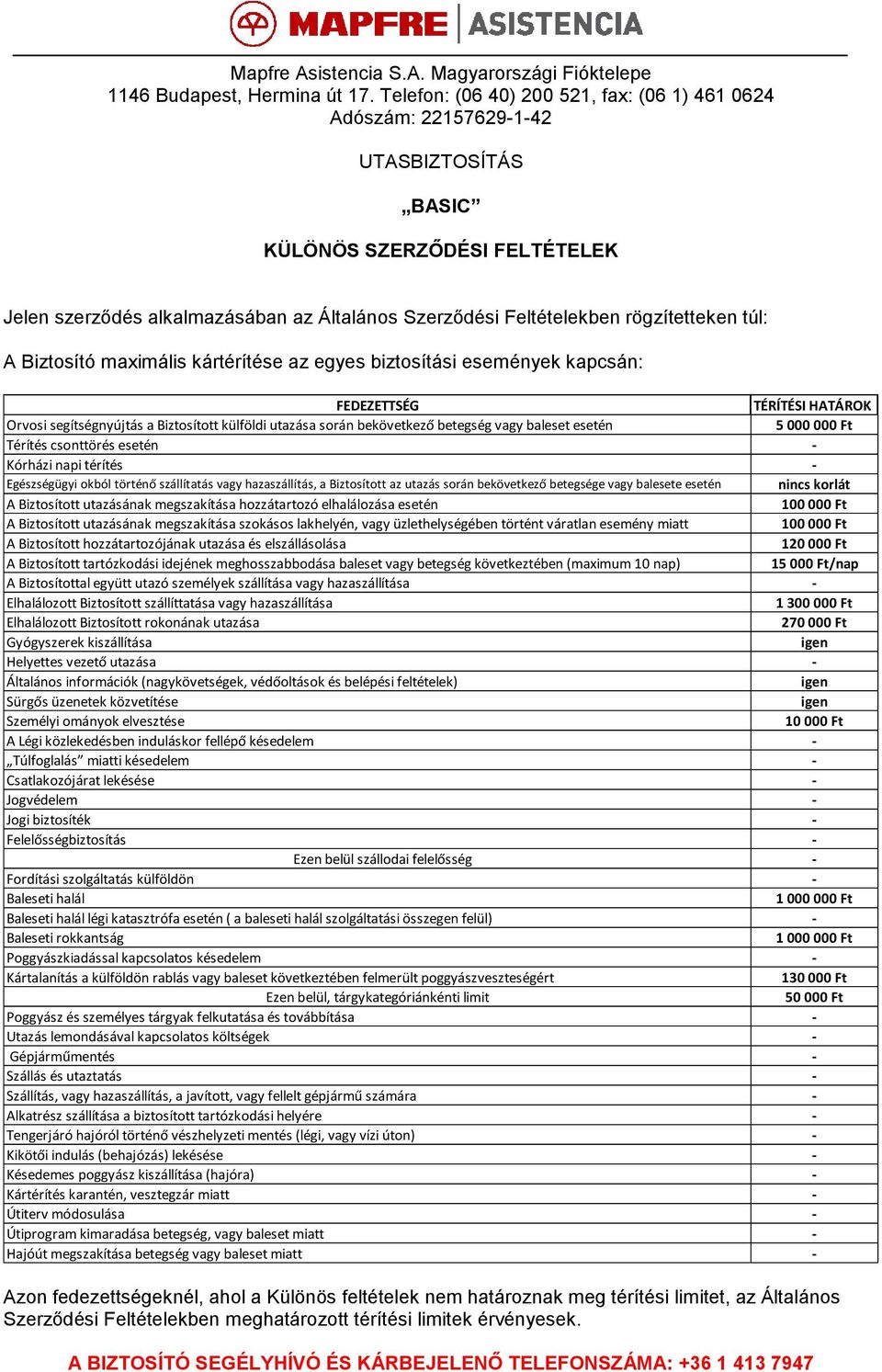 összegen felül) 130 000 Ft Alkatrész szállítása a biztosított tartózkodási helyére Tengerjáró hajóról történő vészhelyzeti mentés (légi, vagy