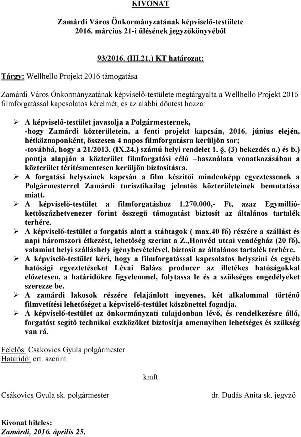 a fenti projekt kapcsán, 2016. június elején, hétköznaponként, összesen 4 napos filmforgatásra kerüljön sor; -továbbá, hogy a 21/2013. (IX.24.) számú helyi rendelet 1.. (3) bekezdés a.) és b.