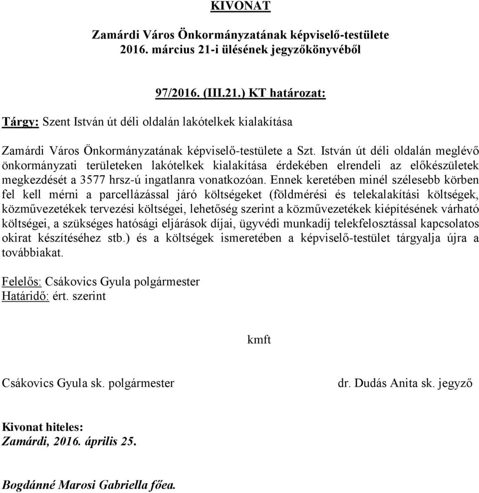 Ennek keretében minél szélesebb körben fel kell mérni a parcellázással járó költségeket (földmérési és telekalakítási költségek, közművezetékek tervezési költségei,