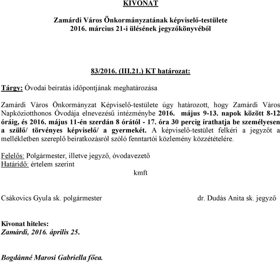 Város Napköziotthonos Óvodája elnevezésű intézménybe 2016. május 9-13. napok között 8-12 óráig, és 2016. május 11-én szerdán 8 órától - 17.