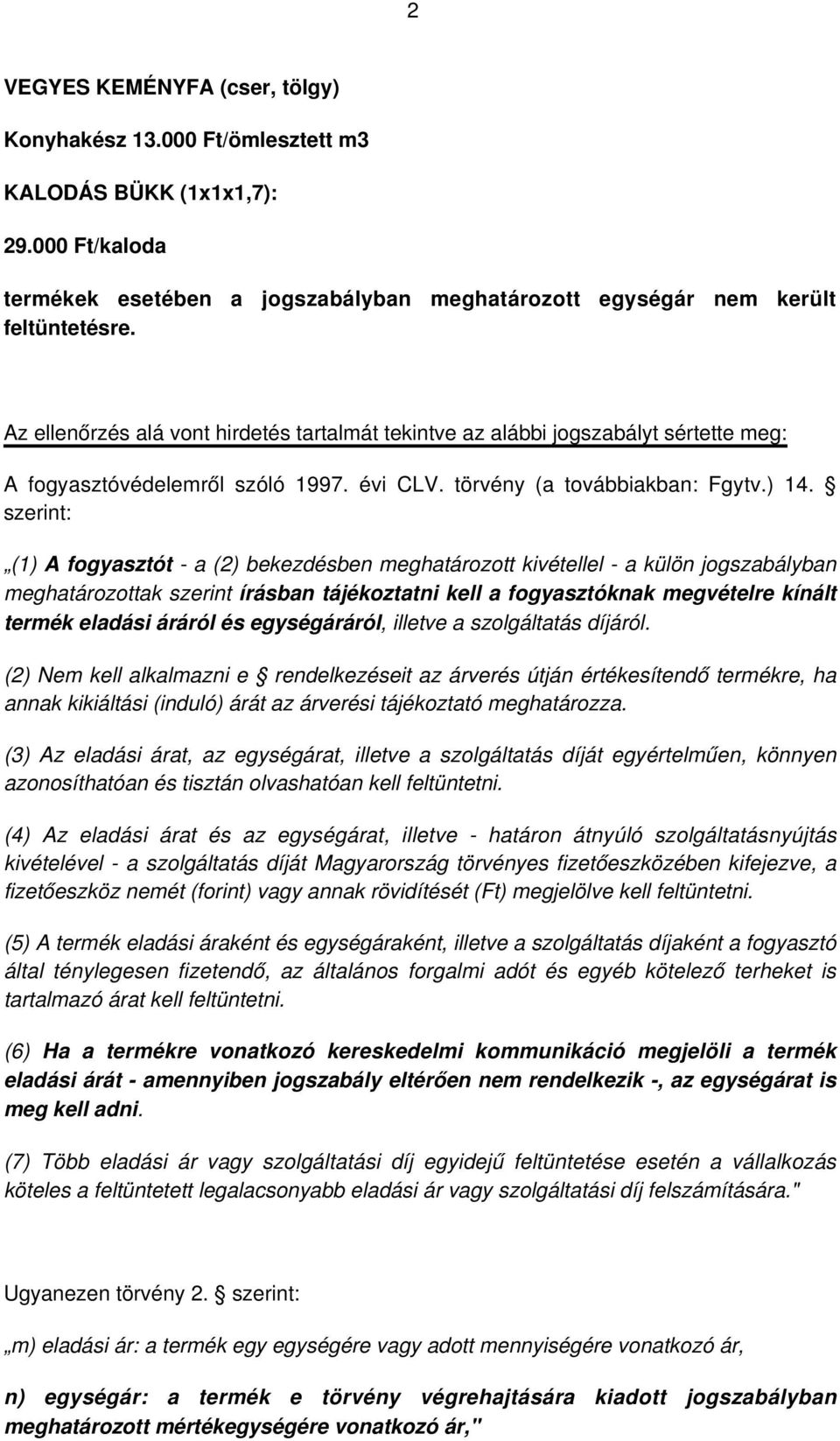 szerint: (1) A fogyasztót - a (2) bekezdésben meghatározott kivétellel - a külön jogszabályban meghatározottak szerint írásban tájékoztatni kell a fogyasztóknak megvételre kínált termék eladási