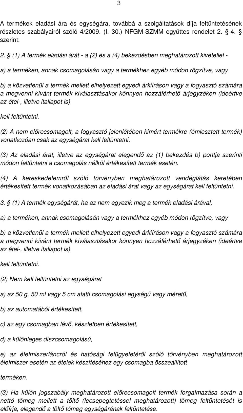 elhelyezett egyedi árkiíráson vagy a fogyasztó számára a megvenni kívánt termék kiválasztásakor könnyen hozzáférhető árjegyzéken (ideértve az étel-, illetve itallapot is) kell feltüntetni.