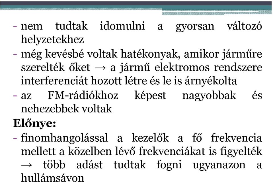 - az FM-rádiókhoz képest nagyobbak és nehezebbek voltak Előnye: - finomhangolással a kezelők a fő