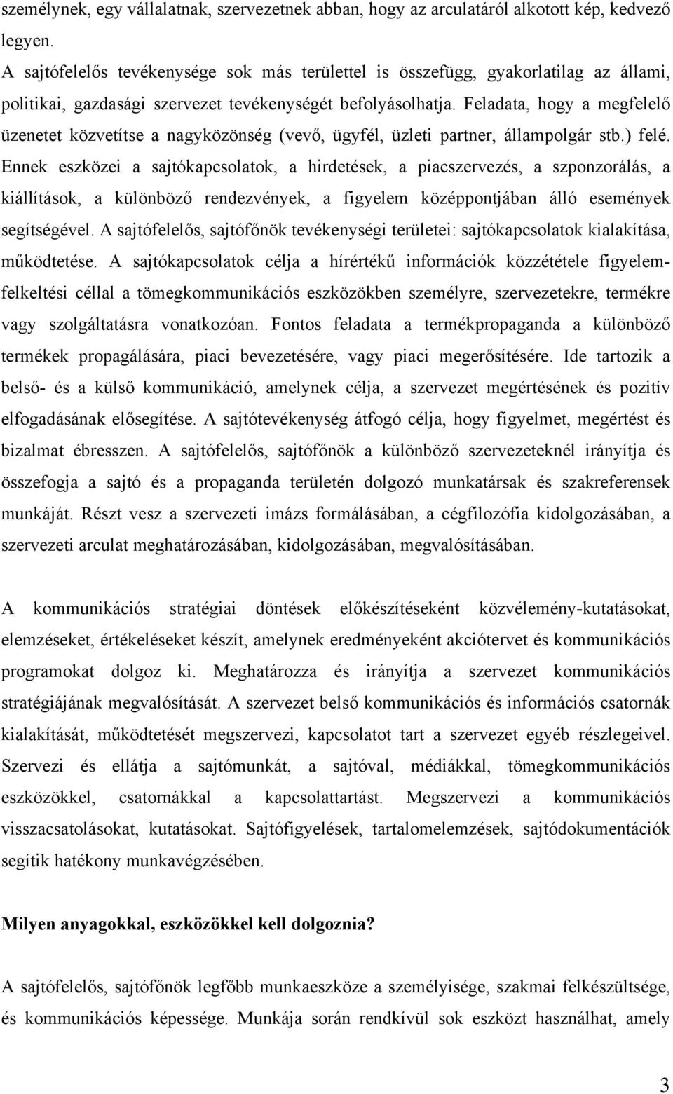 Feladata, hogy a megfelelő üzenetet közvetítse a nagyközönség (vevő, ügyfél, üzleti partner, állampolgár stb.) felé.