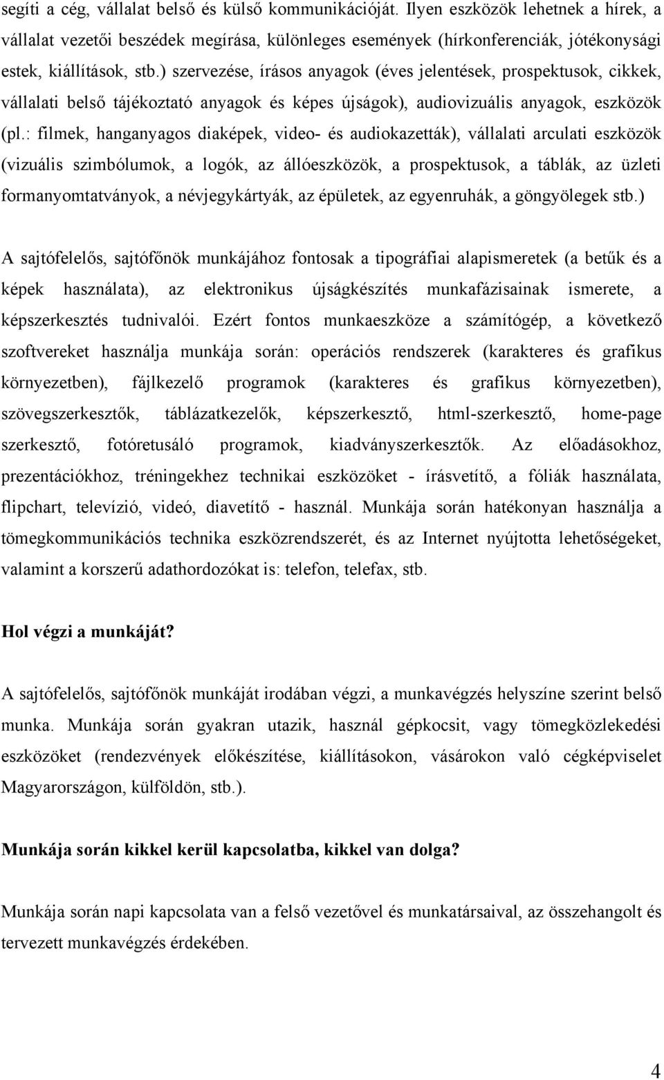 ) szervezése, írásos anyagok (éves jelentések, prospektusok, cikkek, vállalati belső tájékoztató anyagok és képes újságok), audiovizuális anyagok, eszközök (pl.