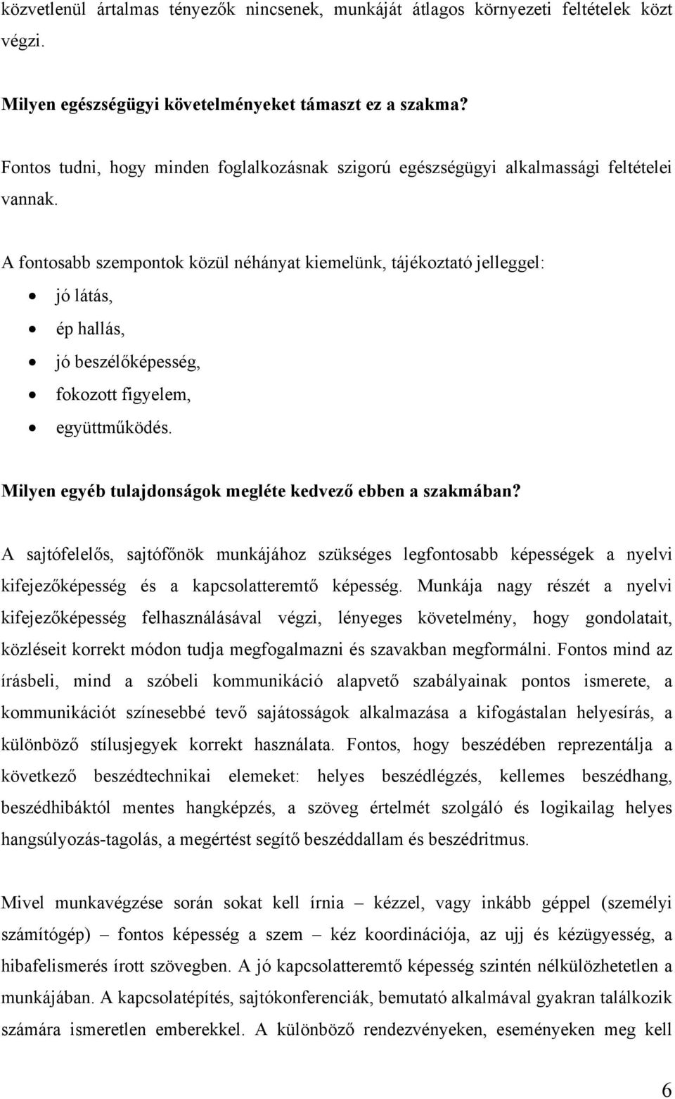 A fontosabb szempontok közül néhányat kiemelünk, tájékoztató jelleggel: jó látás, ép hallás, jó beszélőképesség, fokozott figyelem, együttműködés.