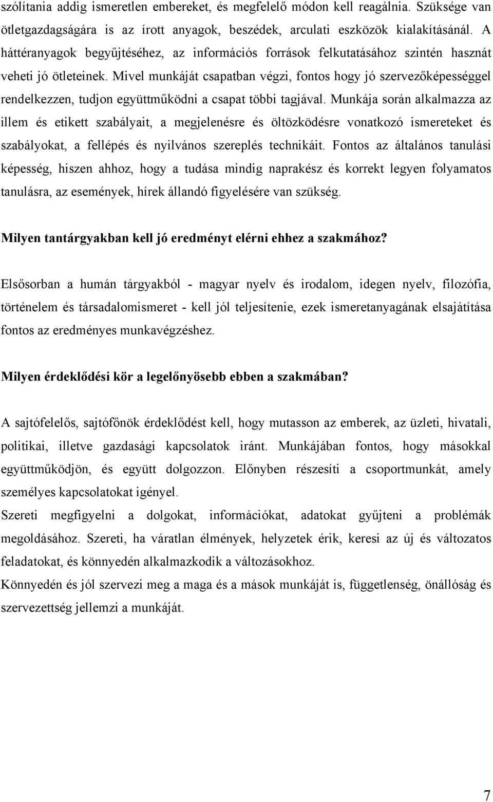 Mivel munkáját csapatban végzi, fontos hogy jó szervezőképességgel rendelkezzen, tudjon együttműködni a csapat többi tagjával.