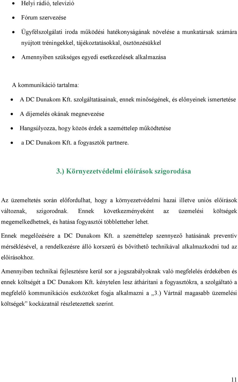 szolgáltatásainak, ennek minőségének, és előnyeinek ismertetése A díjemelés okának megnevezése Hangsúlyozza, hogy közös érdek a szeméttelep működtetése a DC Dunakom Kft. a fogyasztók partnere. 3.