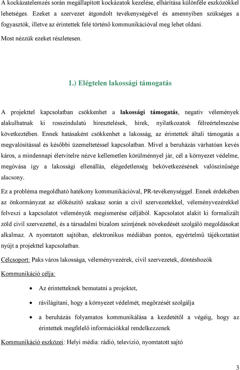 ) Elégtelen lakossági támogatás A projekttel kapcsolatban csökkenhet a lakossági támogatás, negatív vélemények alakulhatnak ki rosszindulatú híresztelések, hírek, nyilatkozatok félreértelmezése