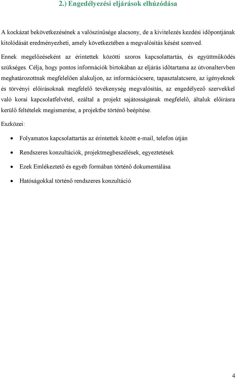 Célja, hogy pontos információk birtokában az eljárás időtartama az útvonaltervben meghatározottnak megfelelően alakuljon, az információcsere, tapasztalatcsere, az igényeknek és törvényi előírásoknak